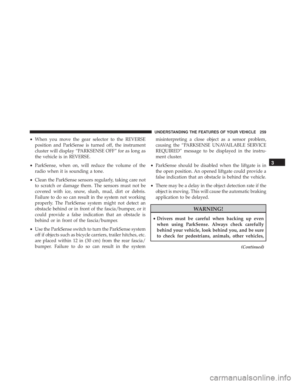 JEEP CHEROKEE LATITUDE 2016 Owners Manual •When you move the gear selector to the REVERSE
position and ParkSense is turned off, the instrument
cluster will display “PARKSENSE OFF” for as long as
the vehicle is in REVERSE.
• ParkSense, JEEP CHEROKEE LATITUDE 2016 Owners Manual •When you move the gear selector to the REVERSE
position and ParkSense is turned off, the instrument
cluster will display “PARKSENSE OFF” for as long as
the vehicle is in REVERSE.
• ParkSense,