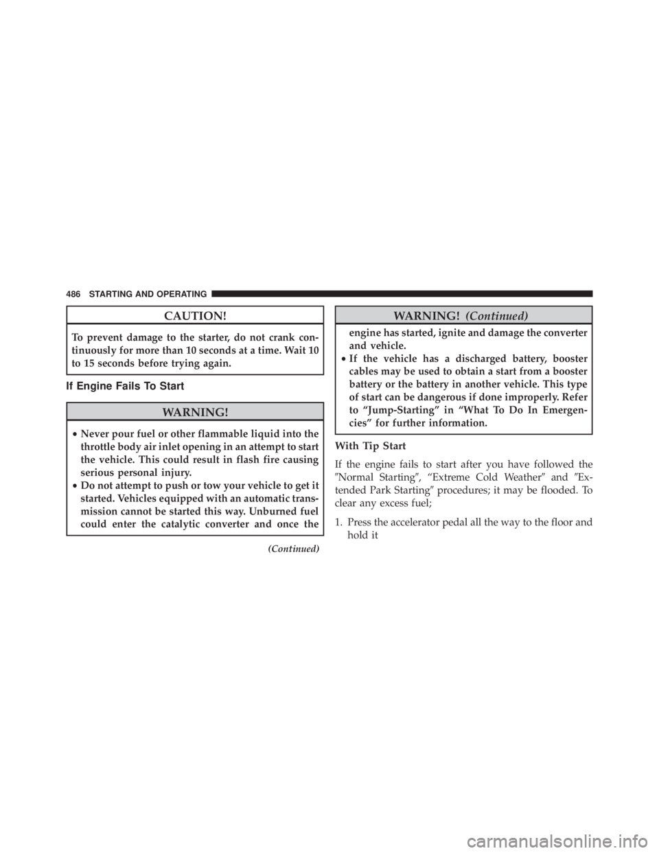 JEEP CHEROKEE LATITUDE 2016 Owners Manual CAUTION!
To prevent damage to the starter, do not crank con-
tinuously for more than 10 seconds at a time. Wait 10
to 15 seconds before trying again.
If Engine Fails To Start JEEP CHEROKEE LATITUDE 2016 Owners Manual CAUTION!
To prevent damage to the starter, do not crank con-
tinuously for more than 10 seconds at a time. Wait 10
to 15 seconds before trying again.
If Engine Fails To Start