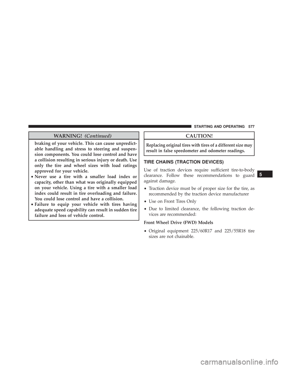 JEEP CHEROKEE LATITUDE 2016 Owners Manual WARNING!(Continued)
braking of your vehicle. This can cause unpredict-
able handling and stress to steering and suspen-
sion components. You could lose control and have
a collision resulting in seriou JEEP CHEROKEE LATITUDE 2016 Owners Manual WARNING!(Continued)
braking of your vehicle. This can cause unpredict-
able handling and stress to steering and suspen-
sion components. You could lose control and have
a collision resulting in seriou