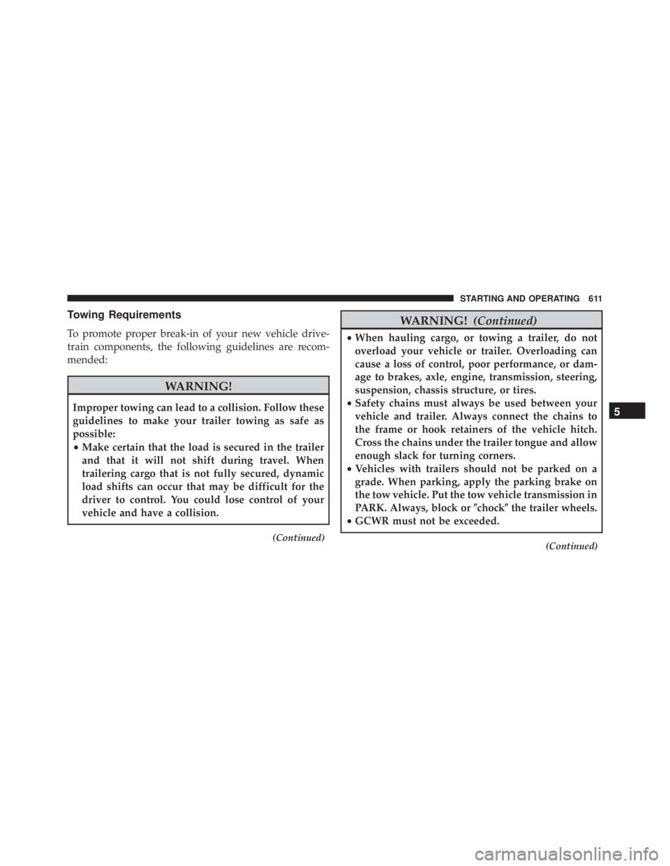JEEP CHEROKEE LATITUDE 2016 Owners Manual Towing Requirements
To promote proper break-in of your new vehicle drive-
train components, the following guidelines are recom-
mended: JEEP CHEROKEE LATITUDE 2016 Owners Manual Towing Requirements
To promote proper break-in of your new vehicle drive-
train components, the following guidelines are recom-
mended: