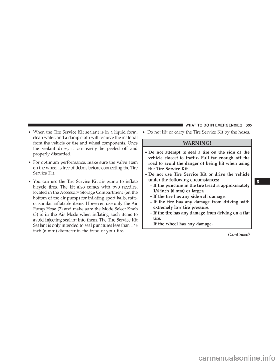 JEEP CHEROKEE LATITUDE 2016  Owners Manual •When the Tire Service Kit sealant is in a liquid form,
clean water, and a damp cloth will remove the material
from the vehicle or tire and wheel components. Once
the sealant dries, it can easily be