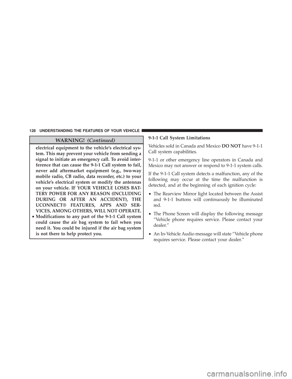 JEEP CHEROKEE TRAILHAWK 2015 Owners Manual WARNING!(Continued)
electrical equipment to the vehicle’s electrical sys-
tem. This may prevent your vehicle from sending a
signal to initiate an emergency call. To avoid inter-
ference that can cau JEEP CHEROKEE TRAILHAWK 2015 Owners Manual WARNING!(Continued)
electrical equipment to the vehicle’s electrical sys-
tem. This may prevent your vehicle from sending a
signal to initiate an emergency call. To avoid inter-
ference that can cau