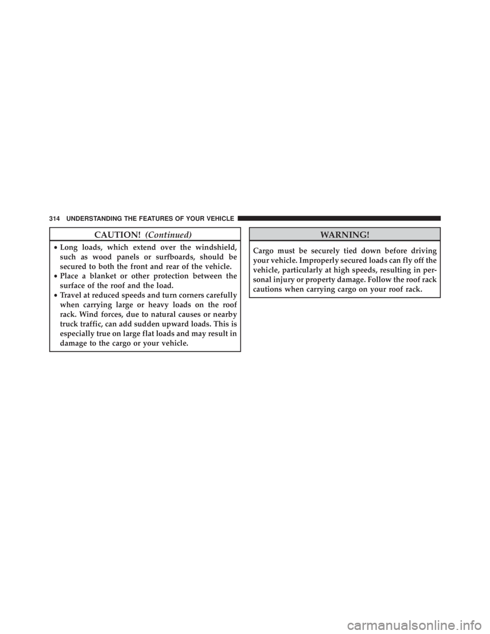 JEEP CHEROKEE TRAILHAWK 2015 Owners Manual CAUTION!(Continued)
•Long loads, which extend over the windshield,
such as wood panels or surfboards, should be
secured to both the front and rear of the vehicle.
• Place a blanket or other protec JEEP CHEROKEE TRAILHAWK 2015 Owners Manual CAUTION!(Continued)
•Long loads, which extend over the windshield,
such as wood panels or surfboards, should be
secured to both the front and rear of the vehicle.
• Place a blanket or other protec