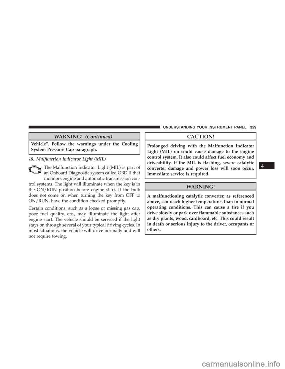 JEEP CHEROKEE TRAILHAWK 2015 Owners Manual WARNING!(Continued)
Vehicle”. Follow the warnings under the Cooling
System Pressure Cap paragraph.
18. Malfunction Indicator Light (MIL) The Malfunction Indicator Light (MIL) is part of
an Onboard D JEEP CHEROKEE TRAILHAWK 2015 Owners Manual WARNING!(Continued)
Vehicle”. Follow the warnings under the Cooling
System Pressure Cap paragraph.
18. Malfunction Indicator Light (MIL) The Malfunction Indicator Light (MIL) is part of
an Onboard D