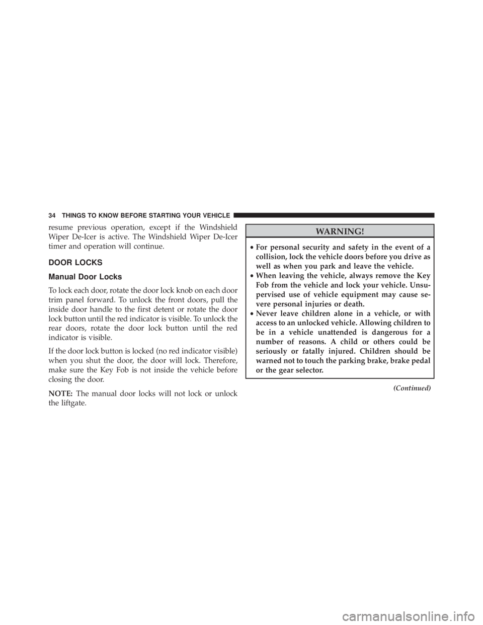 JEEP CHEROKEE TRAILHAWK 2015 Owners Guide resume previous operation, except if the Windshield
Wiper De-Icer is active. The Windshield Wiper De-Icer
timer and operation will continue.
DOOR LOCKS
Manual Door Locks
To lock each door, rotate the 