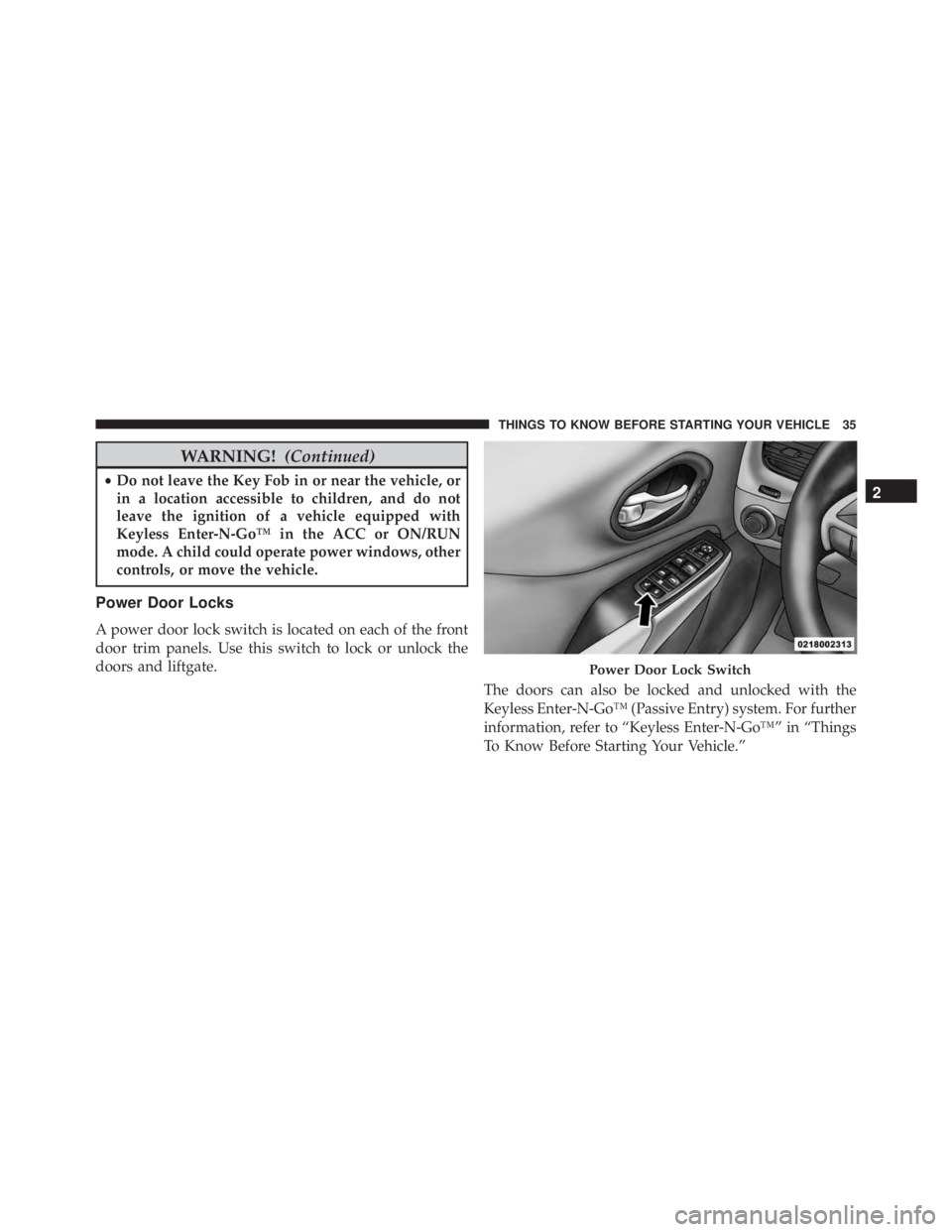 JEEP CHEROKEE TRAILHAWK 2015 Owners Guide WARNING!(Continued)
•Do not leave the Key Fob in or near the vehicle, or
in a location accessible to children, and do not
leave the ignition of a vehicle equipped with
Keyless Enter-N-Go™ in the A