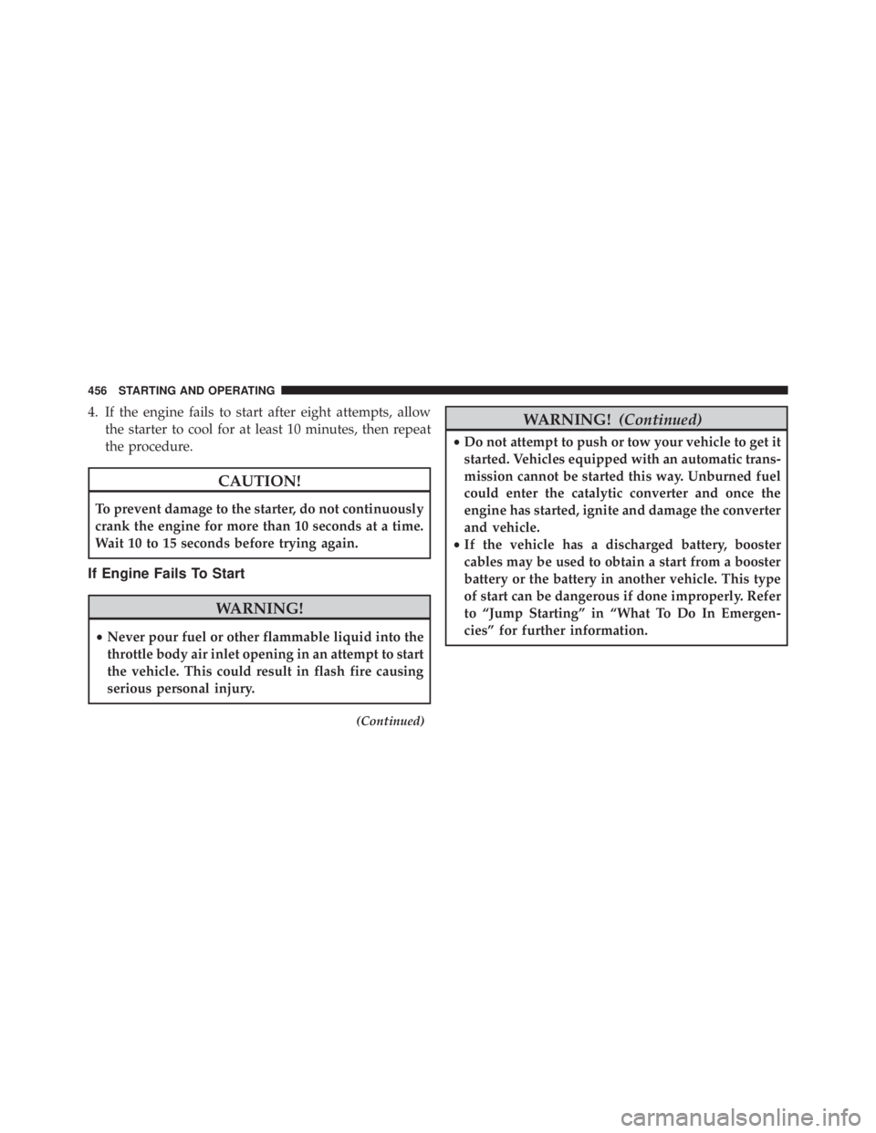 JEEP CHEROKEE TRAILHAWK 2015 Owners Manual 4. If the engine fails to start after eight attempts, allowthe starter to cool for at least 10 minutes, then repeat
the procedure. JEEP CHEROKEE TRAILHAWK 2015 Owners Manual 4. If the engine fails to start after eight attempts, allowthe starter to cool for at least 10 minutes, then repeat
the procedure.