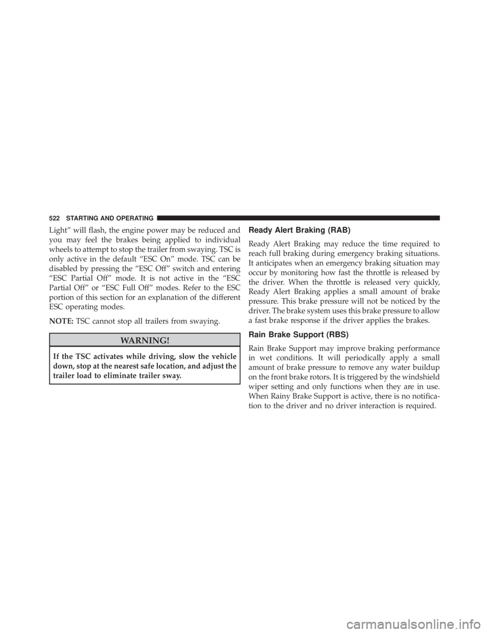 JEEP CHEROKEE TRAILHAWK 2015  Owners Manual Light” will flash, the engine power may be reduced and
you may feel the brakes being applied to individual
wheels to attempt to stop the trailer from swaying. TSC is
only active in the default “ES