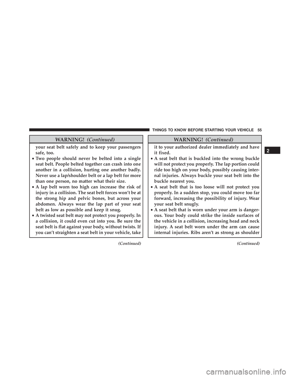 JEEP CHEROKEE TRAILHAWK 2015 Workshop Manual WARNING!(Continued)
your seat belt safely and to keep your passengers
safe, too.
• Two people should never be belted into a single
seat belt. People belted together can crash into one
another in a c