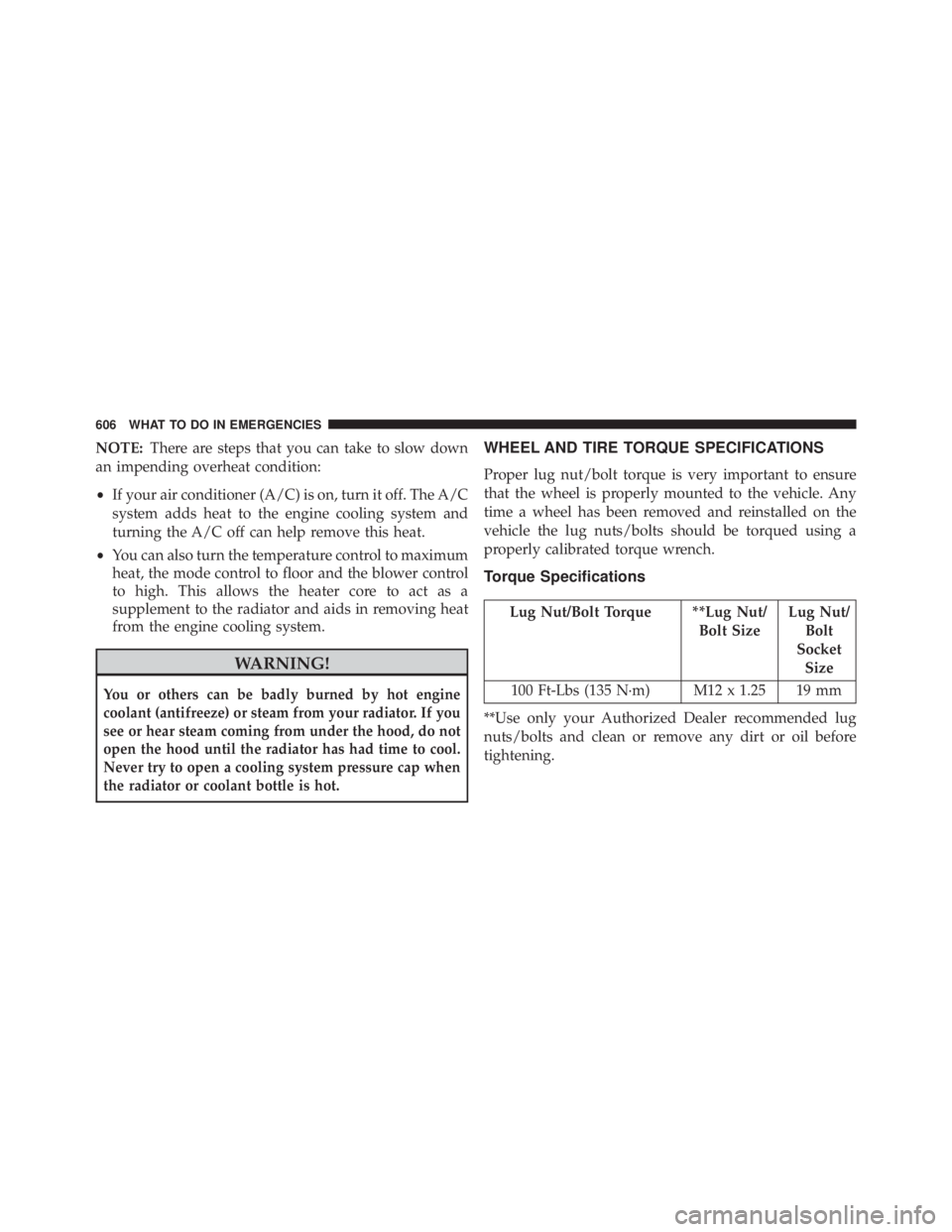 JEEP CHEROKEE TRAILHAWK 2015 Owners Manual NOTE:There are steps that you can take to slow down
an impending overheat condition:
• If your air conditioner (A/C) is on, turn it off. The A/C
system adds heat to the engine cooling system and
tur JEEP CHEROKEE TRAILHAWK 2015 Owners Manual NOTE:There are steps that you can take to slow down
an impending overheat condition:
• If your air conditioner (A/C) is on, turn it off. The A/C
system adds heat to the engine cooling system and
tur