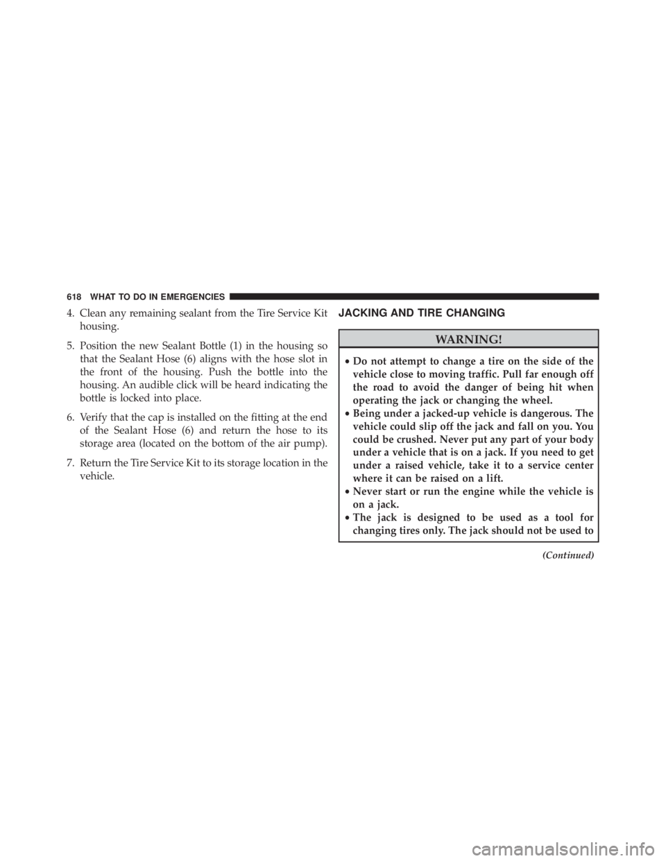 JEEP CHEROKEE TRAILHAWK 2015 Owners Manual 4. Clean any remaining sealant from the Tire Service Kithousing.
5. Position the new Sealant Bottle (1) in the housing so that the Sealant Hose (6) aligns with the hose slot in
the front of the housin JEEP CHEROKEE TRAILHAWK 2015 Owners Manual 4. Clean any remaining sealant from the Tire Service Kithousing.
5. Position the new Sealant Bottle (1) in the housing so that the Sealant Hose (6) aligns with the hose slot in
the front of the housin