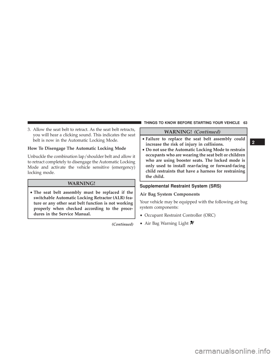 JEEP CHEROKEE TRAILHAWK 2015 Repair Manual 3. Allow the seat belt to retract. As the seat belt retracts,you will hear a clicking sound. This indicates the seat
belt is now in the Automatic Locking Mode.
How To Disengage The Automatic Locking M