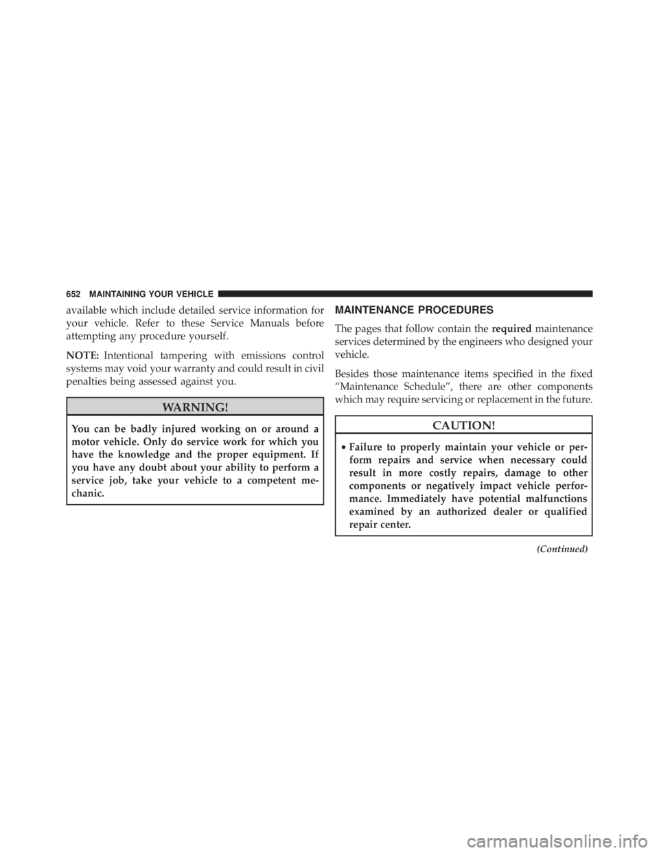 JEEP CHEROKEE TRAILHAWK 2015 Owners Manual available which include detailed service information for
your vehicle. Refer to these Service Manuals before
attempting any procedure yourself.
NOTE:Intentional tampering with emissions control
system JEEP CHEROKEE TRAILHAWK 2015 Owners Manual available which include detailed service information for
your vehicle. Refer to these Service Manuals before
attempting any procedure yourself.
NOTE:Intentional tampering with emissions control
system