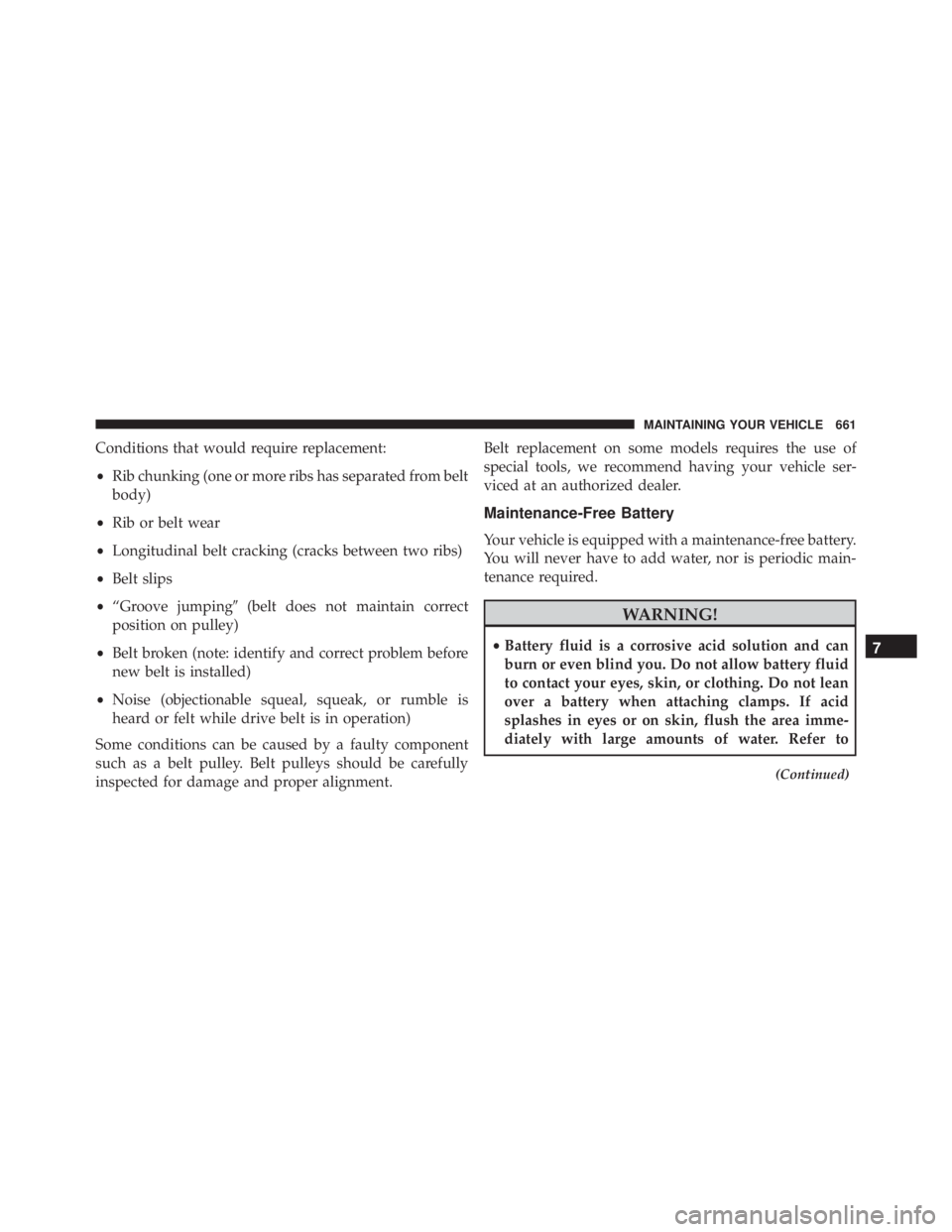 JEEP CHEROKEE TRAILHAWK 2015 Owners Manual Conditions that would require replacement:
•Rib chunking (one or more ribs has separated from belt
body)
• Rib or belt wear
• Longitudinal belt cracking (cracks between two ribs)
• Belt slips
JEEP CHEROKEE TRAILHAWK 2015 Owners Manual Conditions that would require replacement:
•Rib chunking (one or more ribs has separated from belt
body)
• Rib or belt wear
• Longitudinal belt cracking (cracks between two ribs)
• Belt slips