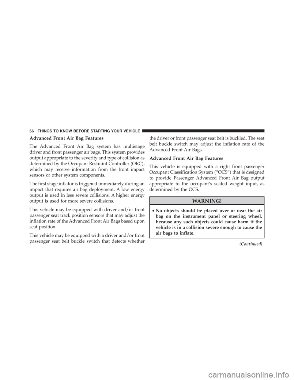JEEP CHEROKEE TRAILHAWK 2015 Owners Manual Advanced Front Air Bag Features
The Advanced Front Air Bag system has multistage
driver and front passenger air bags. This system provides
output appropriate to the severity and type of collision as
d JEEP CHEROKEE TRAILHAWK 2015 Owners Manual Advanced Front Air Bag Features
The Advanced Front Air Bag system has multistage
driver and front passenger air bags. This system provides
output appropriate to the severity and type of collision as
d