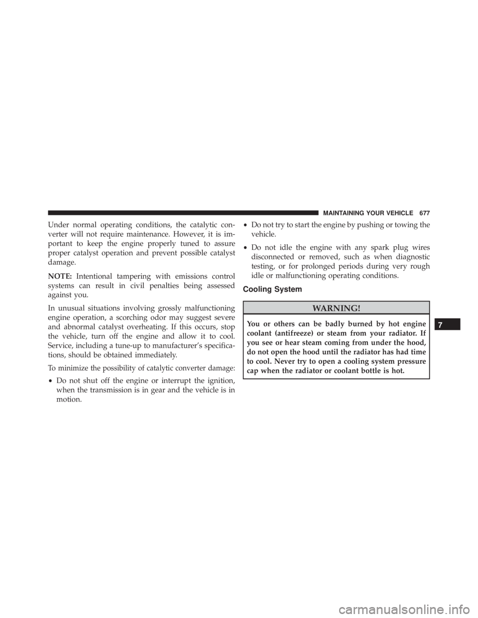 JEEP CHEROKEE TRAILHAWK 2015  Owners Manual Under normal operating conditions, the catalytic con-
verter will not require maintenance. However, it is im-
portant to keep the engine properly tuned to assure
proper catalyst operation and prevent 