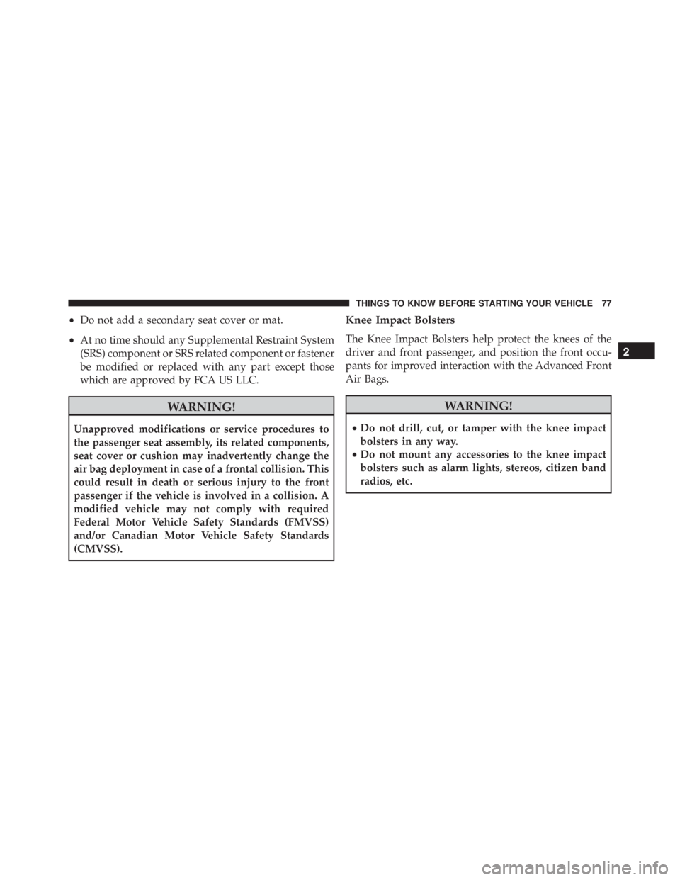 JEEP CHEROKEE TRAILHAWK 2015 Manual PDF •Do not add a secondary seat cover or mat.
• At no time should any Supplemental Restraint System
(SRS) component or SRS related component or fastener
be modified or replaced with any part except t