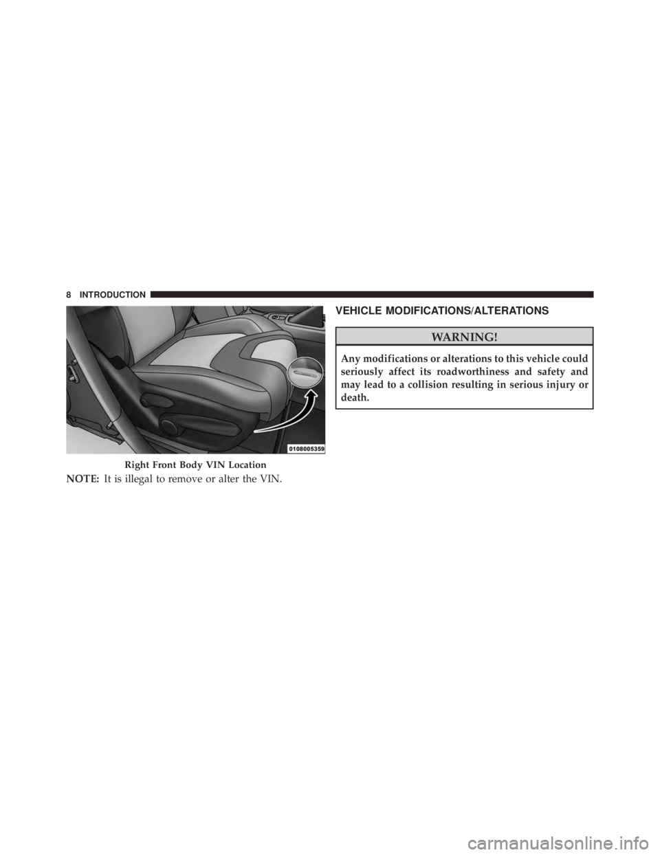 JEEP CHEROKEE TRAILHAWK 2015 Owners Manual NOTE:It is illegal to remove or alter the VIN.
VEHICLE MODIFICATIONS/ALTERATIONS JEEP CHEROKEE TRAILHAWK 2015 Owners Manual NOTE:It is illegal to remove or alter the VIN.
VEHICLE MODIFICATIONS/ALTERATIONS