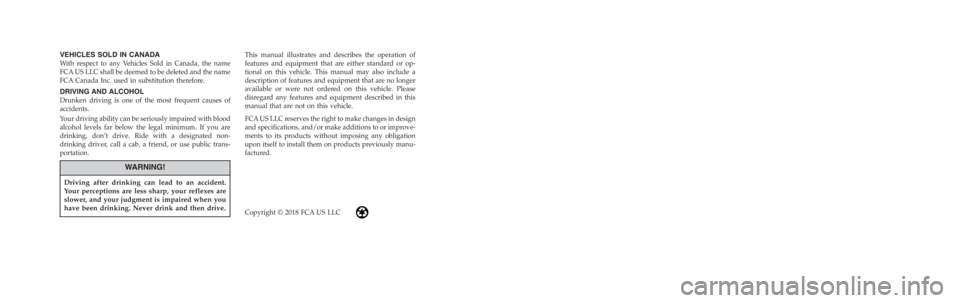 JEEP CHEROKEE LIMITED 2019  Owners Manual VEHICLES SOLD IN CANADA
With respect to any Vehicles Sold in Canada, the name
FCA US LLC shall be deemed to be deleted and the name
FCA Canada Inc. used in substitution therefore.
DRIVING AND ALCOHOL
