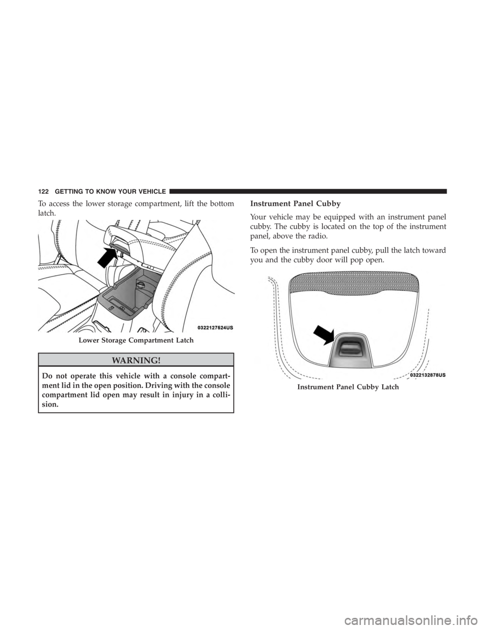 JEEP CHEROKEE LIMITED 2019  Owners Manual To access the lower storage compartment, lift the bottom
latch.
Instrument Panel Cubby Latch
122 GETTING TO KNOW YOUR VEHICLE 