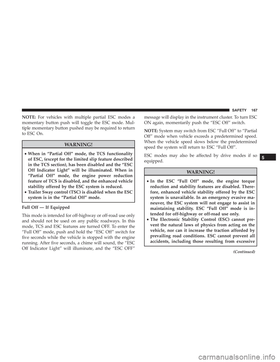 JEEP CHEROKEE LIMITED 2019 Owners Manual NOTE:For vehicles with multiple partial ESC modes a
momentary button push will toggle the ESC mode. Mul-
tiple momentary button pushed may be required to return
to ESC On. JEEP CHEROKEE LIMITED 2019 Owners Manual NOTE:For vehicles with multiple partial ESC modes a
momentary button push will toggle the ESC mode. Mul-
tiple momentary button pushed may be required to return
to ESC On.