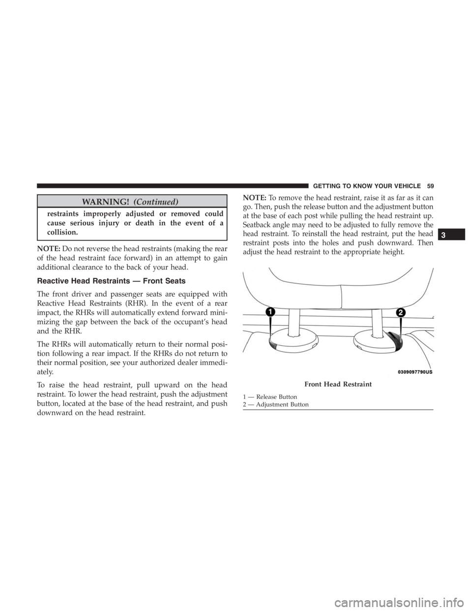 JEEP CHEROKEE LIMITED 2019 Repair Manual WARNING!(Continued)
restraints improperly adjusted or removed could
cause serious injury or death in the event of a
collision.
NOTE: Do not reverse the head restraints (making the rear
of the head res JEEP CHEROKEE LIMITED 2019 Repair Manual WARNING!(Continued)
restraints improperly adjusted or removed could
cause serious injury or death in the event of a
collision.
NOTE: Do not reverse the head restraints (making the rear
of the head res