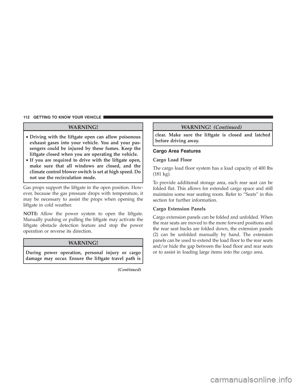 JEEP CHEROKEE LATITUDE 2019  Owners Manual WARNING!
•Driving with the liftgate open can allow poisonous
exhaust gases into your vehicle. You and your pas-
sengers could be injured by these fumes. Keep the
liftgate closed when you are operati