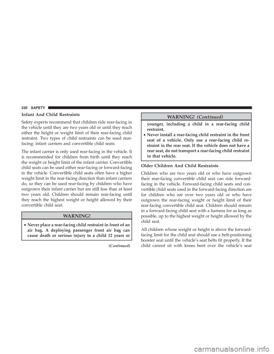JEEP CHEROKEE LATITUDE 2019 Owners Manual Infant And Child Restraints
Safety experts recommend that children ride rear-facing in
the vehicle until they are two years old or until they reach
either the height or weight limit of their rear-faci JEEP CHEROKEE LATITUDE 2019 Owners Manual Infant And Child Restraints
Safety experts recommend that children ride rear-facing in
the vehicle until they are two years old or until they reach
either the height or weight limit of their rear-faci