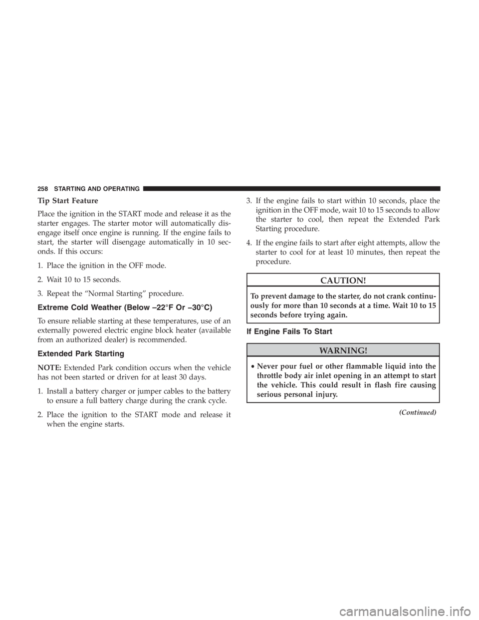 JEEP CHEROKEE LATITUDE 2019 Owners Manual Tip Start Feature
Place the ignition in the START mode and release it as the
starter engages. The starter motor will automatically dis-
engage itself once engine is running. If the engine fails to
sta JEEP CHEROKEE LATITUDE 2019 Owners Manual Tip Start Feature
Place the ignition in the START mode and release it as the
starter engages. The starter motor will automatically dis-
engage itself once engine is running. If the engine fails to
sta