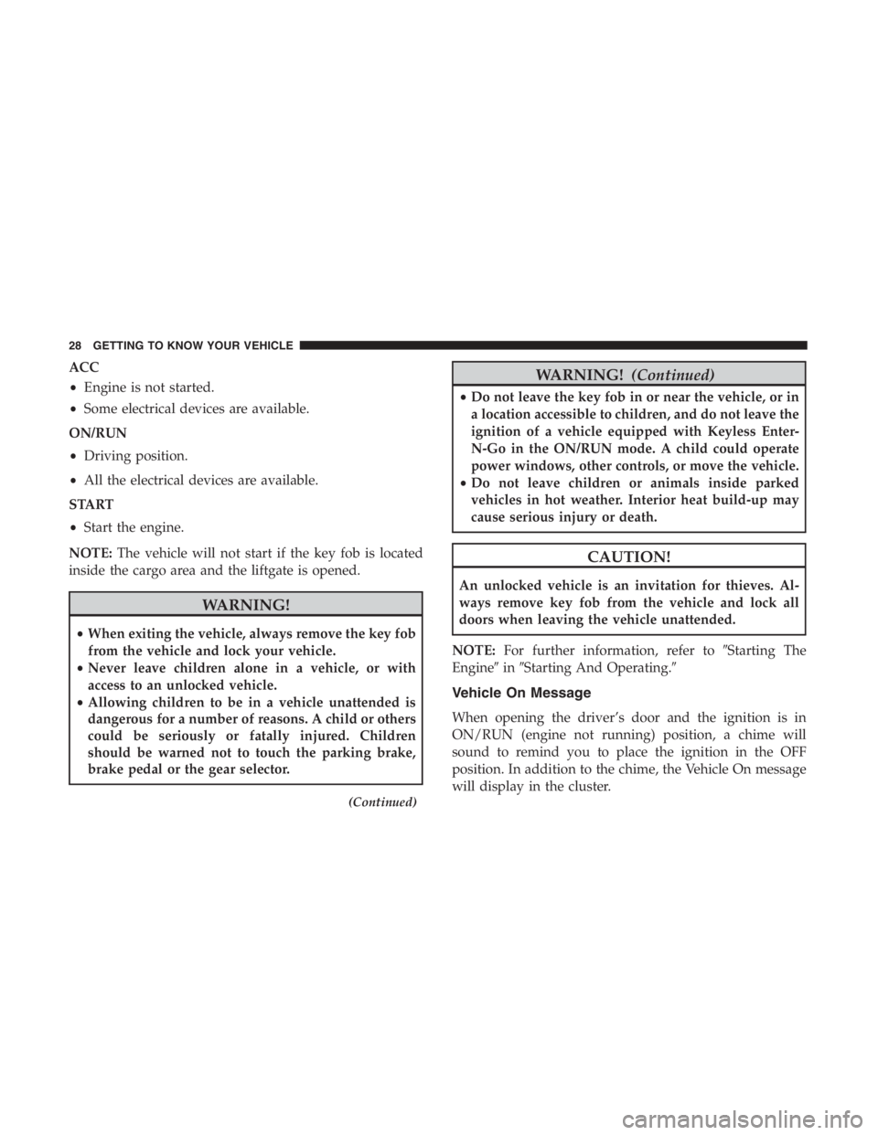 JEEP CHEROKEE LATITUDE 2019 Owners Manual ACC
•Engine is not started.
• Some electrical devices are available.
ON/RUN
• Driving position.
• All the electrical devices are available.
START
• Start the engine.
NOTE: The vehicle will n JEEP CHEROKEE LATITUDE 2019 Owners Manual ACC
•Engine is not started.
• Some electrical devices are available.
ON/RUN
• Driving position.
• All the electrical devices are available.
START
• Start the engine.
NOTE: The vehicle will n