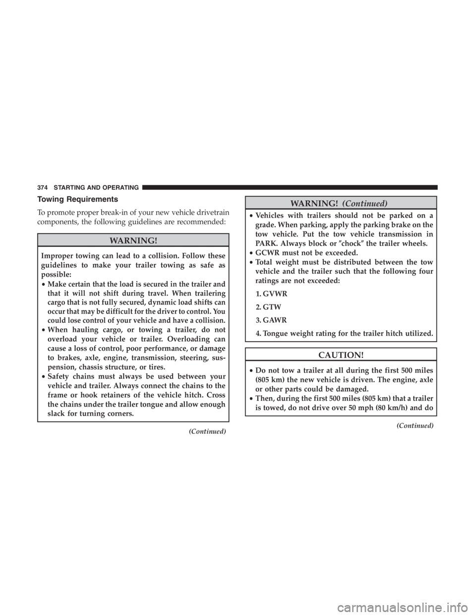 JEEP CHEROKEE LATITUDE 2019 User Guide Towing Requirements
To promote proper break-in of your new vehicle drivetrain
components, the following guidelines are recommended:
CAUTION!
•Do not tow a trailer at all during the first 500 miles
( JEEP CHEROKEE LATITUDE 2019 User Guide Towing Requirements
To promote proper break-in of your new vehicle drivetrain
components, the following guidelines are recommended:
CAUTION!
•Do not tow a trailer at all during the first 500 miles
(