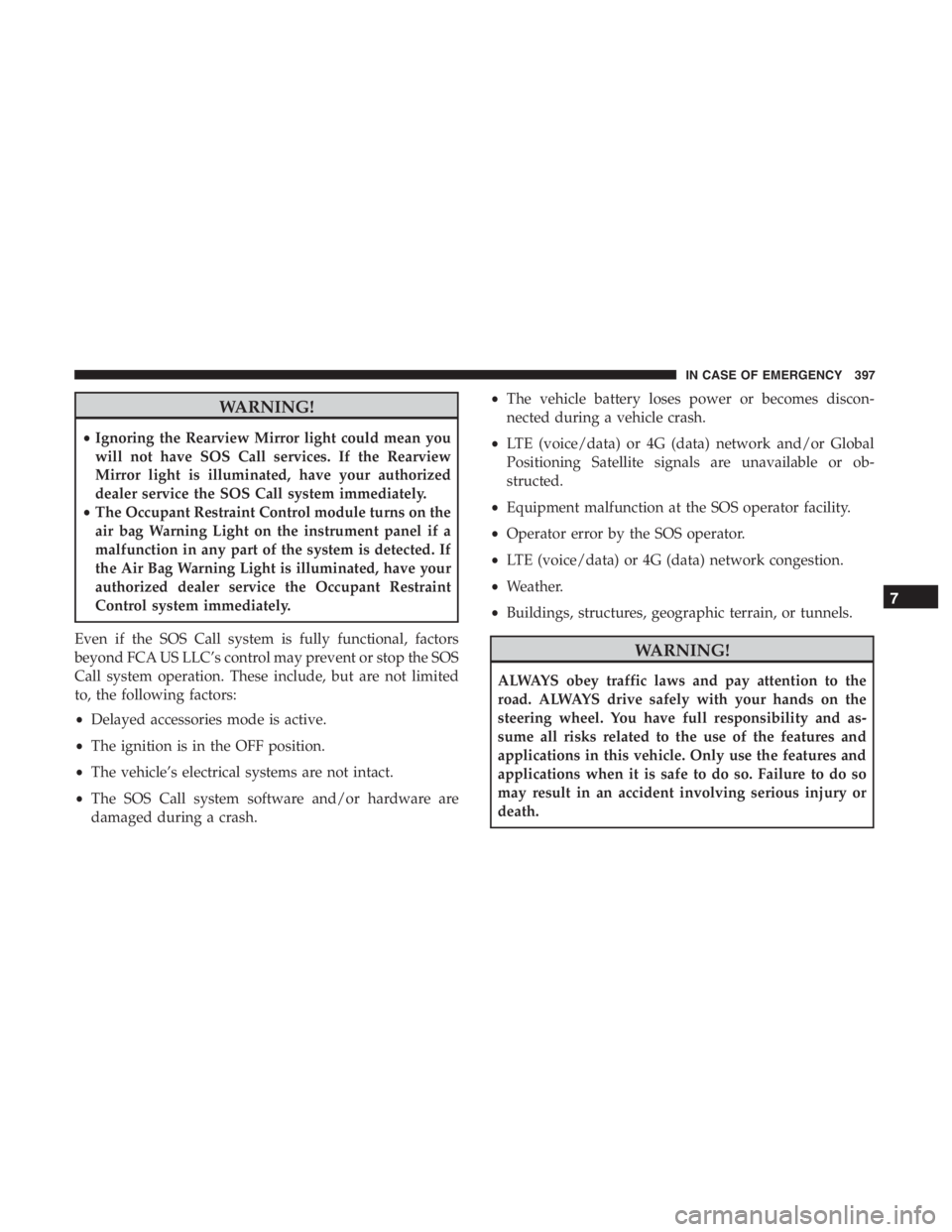 JEEP CHEROKEE LATITUDE 2019 Owners Manual WARNING!
•Ignoring the Rearview Mirror light could mean you
will not have SOS Call services. If the Rearview
Mirror light is illuminated, have your authorized
dealer service the SOS Call system imme JEEP CHEROKEE LATITUDE 2019 Owners Manual WARNING!
•Ignoring the Rearview Mirror light could mean you
will not have SOS Call services. If the Rearview
Mirror light is illuminated, have your authorized
dealer service the SOS Call system imme