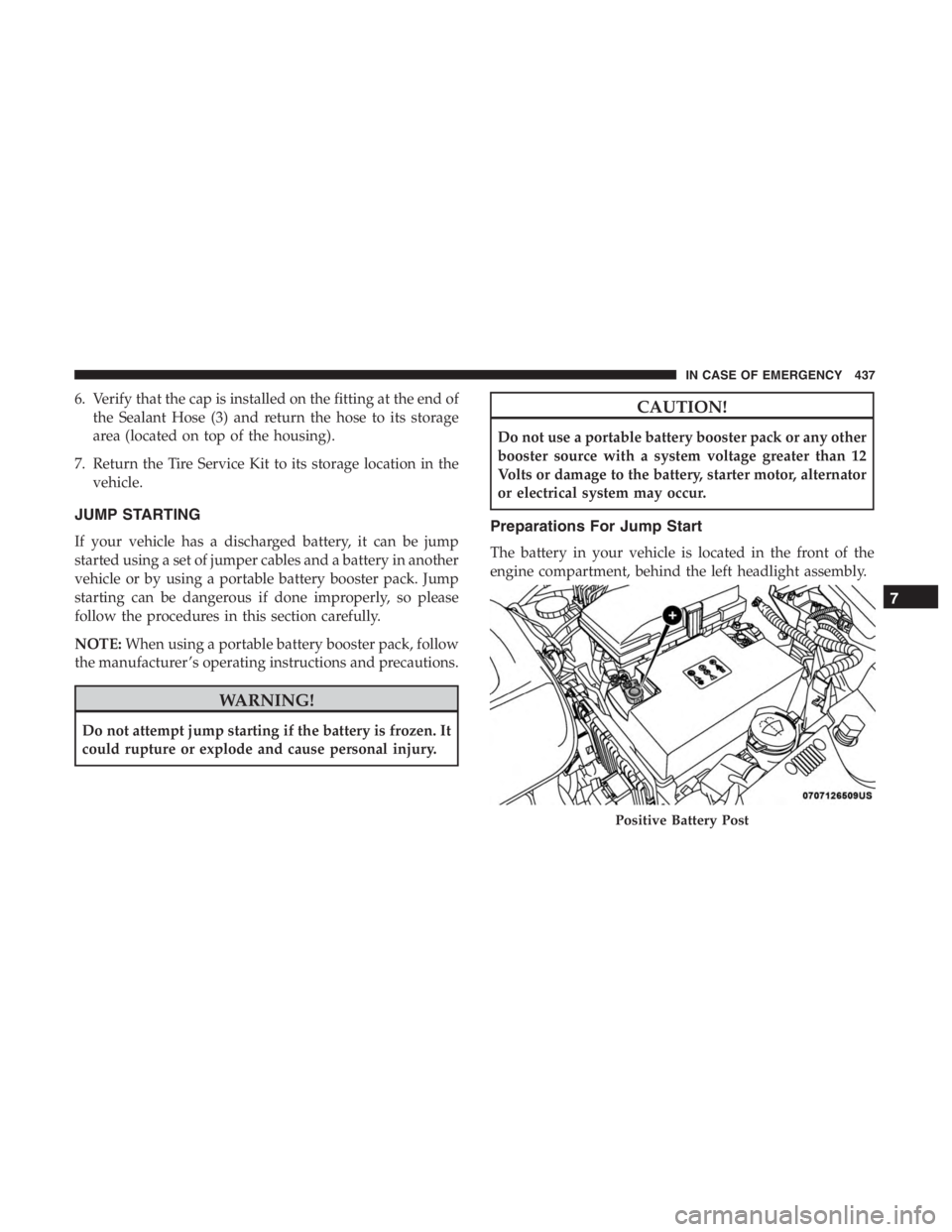 JEEP CHEROKEE LATITUDE 2019  Owners Manual 6. Verify that the cap is installed on the fitting at the end ofthe Sealant Hose (3) and return the hose to its storage
area (located on top of the housing).
7. Return the Tire Service Kit to its stor