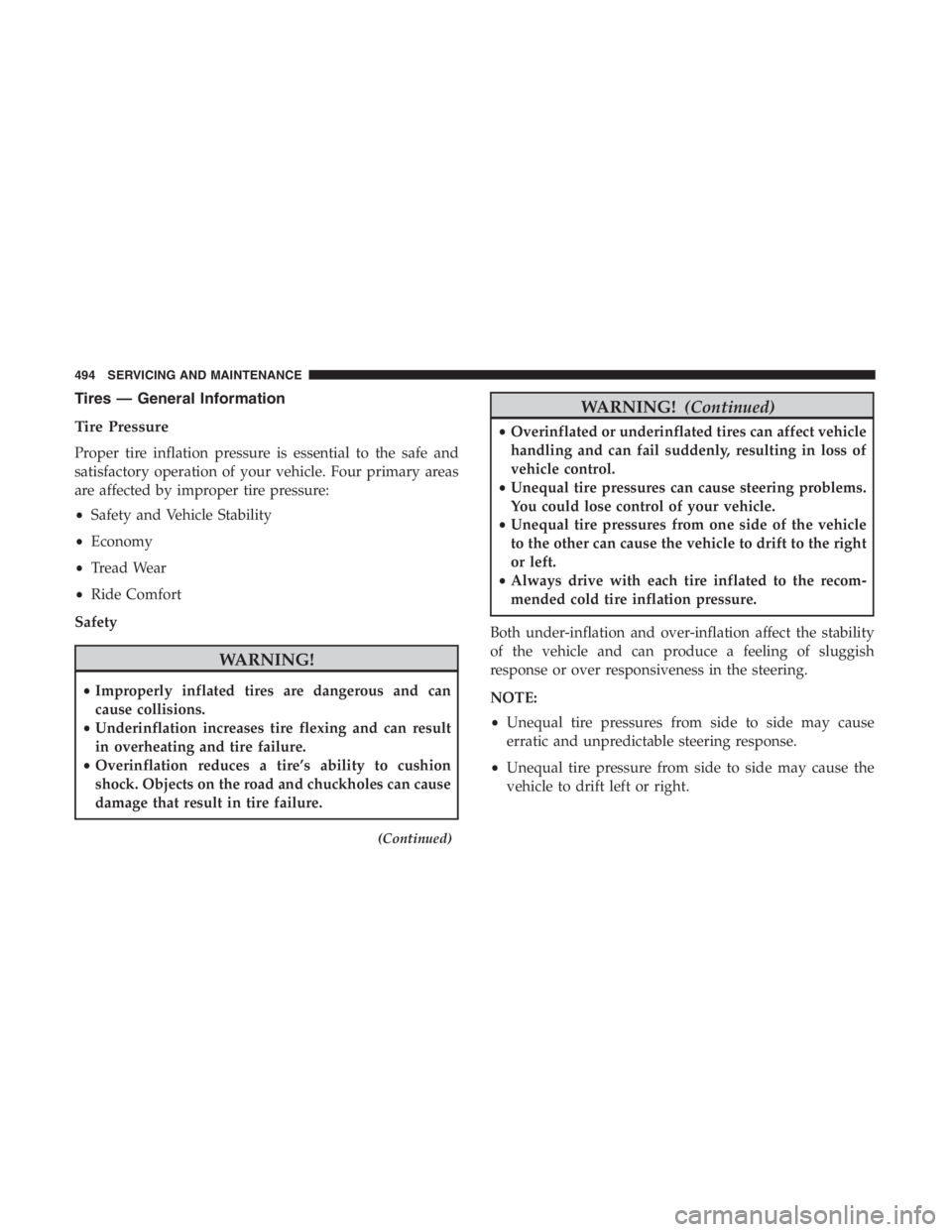 JEEP CHEROKEE LATITUDE 2019 Repair Manual Tires — General Information
Tire Pressure
Proper tire inflation pressure is essential to the safe and
satisfactory operation of your vehicle. Four primary areas
are affected by improper tire pressur JEEP CHEROKEE LATITUDE 2019 Repair Manual Tires — General Information
Tire Pressure
Proper tire inflation pressure is essential to the safe and
satisfactory operation of your vehicle. Four primary areas
are affected by improper tire pressur