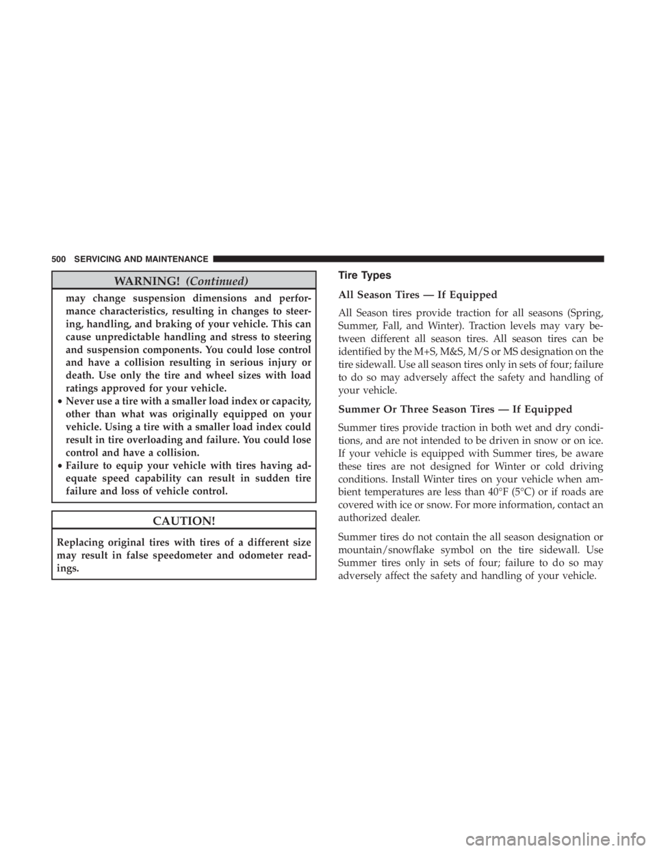 JEEP CHEROKEE LATITUDE 2019  Owners Manual WARNING!(Continued)
may change suspension dimensions and perfor-
mance characteristics, resulting in changes to steer-
ing, handling, and braking of your vehicle. This can
cause unpredictable handling