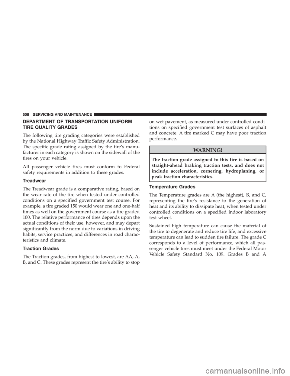 JEEP CHEROKEE LATITUDE 2019 Owners Manual DEPARTMENT OF TRANSPORTATION UNIFORM
TIRE QUALITY GRADES
The following tire grading categories were established
by the National Highway Traffic Safety Administration.
The specific grade rating assigne JEEP CHEROKEE LATITUDE 2019 Owners Manual DEPARTMENT OF TRANSPORTATION UNIFORM
TIRE QUALITY GRADES
The following tire grading categories were established
by the National Highway Traffic Safety Administration.
The specific grade rating assigne