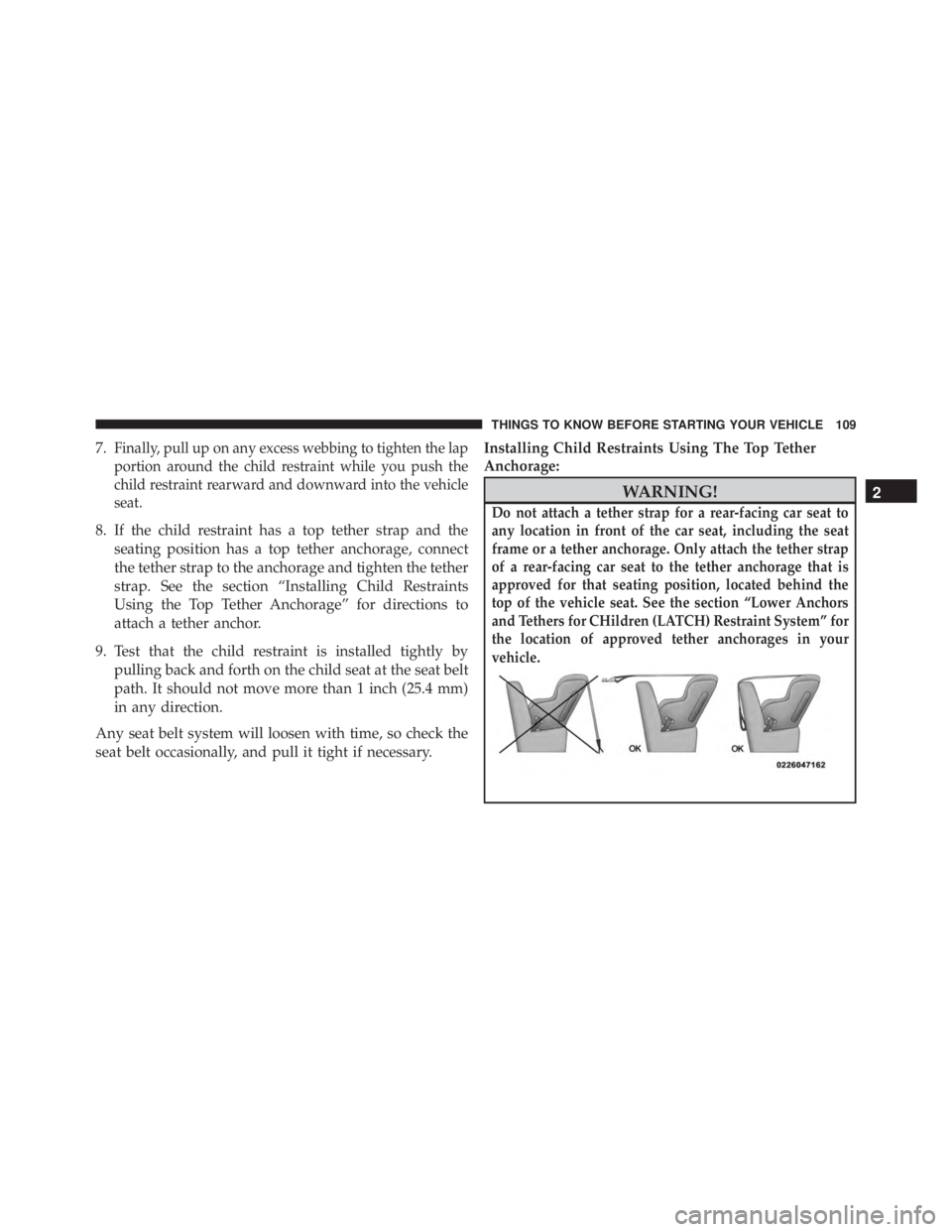 JEEP CHEROKEE LATITUDE 2015  Owners Manual 7.Finally, pull up on any excess webbing to tighten the lap
portion around the child restraint while you push the
child restraint rearward and downward into the vehicle
seat.
8. If the child restraint