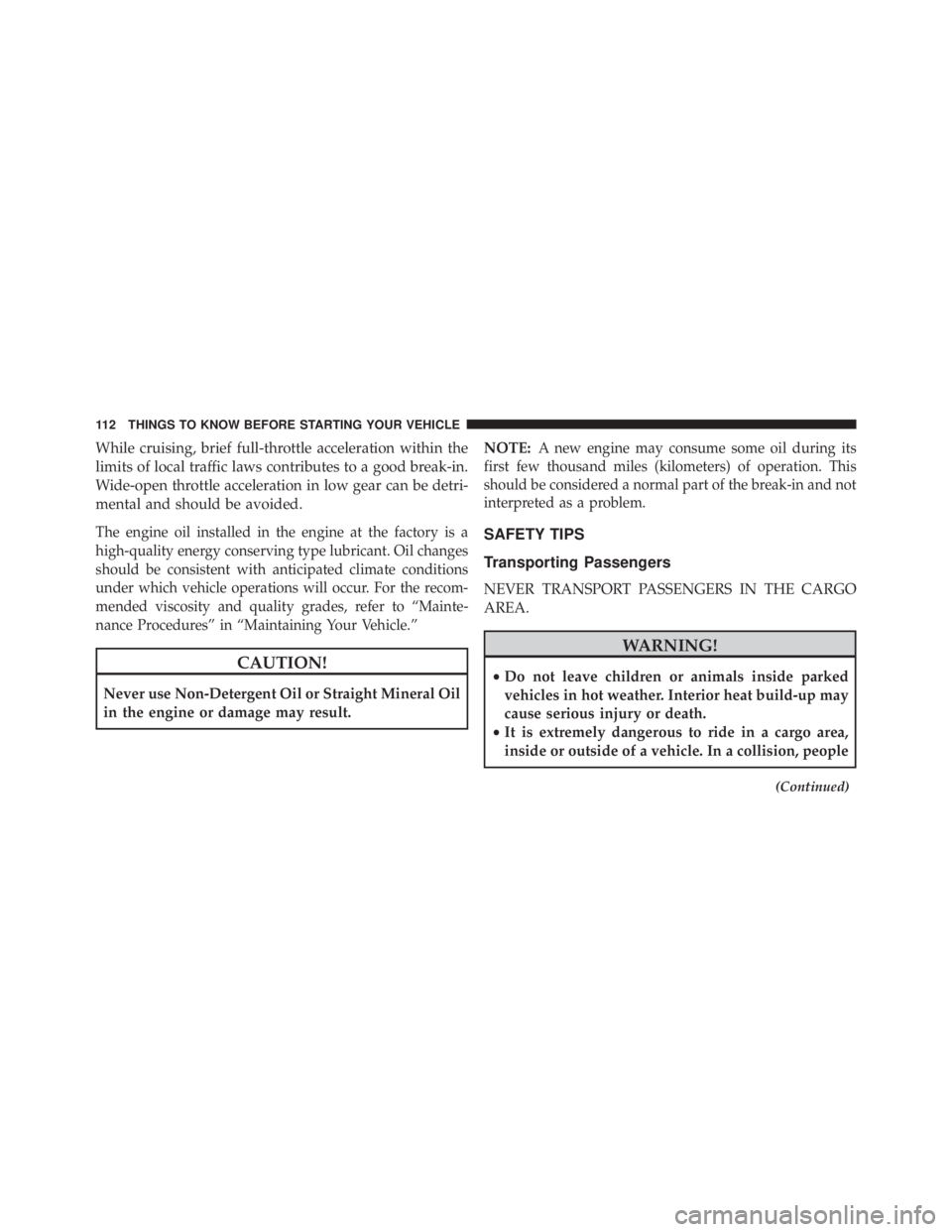 JEEP CHEROKEE LATITUDE 2015 Owners Manual While cruising, brief full-throttle acceleration within the
limits of local traffic laws contributes to a good break-in.
Wide-open throttle acceleration in low gear can be detri-
mental and should be JEEP CHEROKEE LATITUDE 2015 Owners Manual While cruising, brief full-throttle acceleration within the
limits of local traffic laws contributes to a good break-in.
Wide-open throttle acceleration in low gear can be detri-
mental and should be