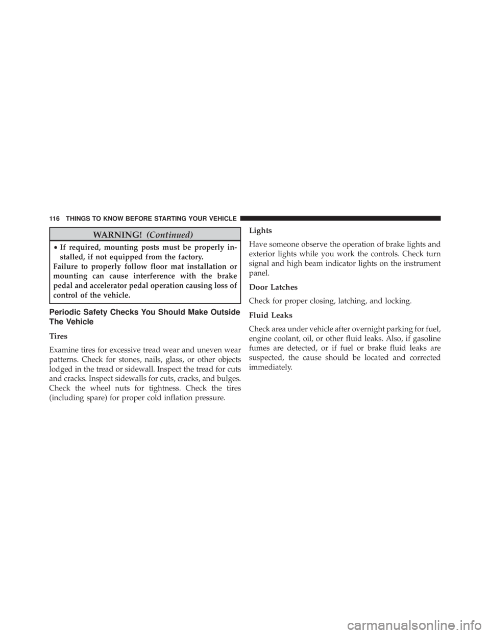 JEEP CHEROKEE LATITUDE 2015  Owners Manual WARNING!(Continued)
•If required, mounting posts must be properly in-
stalled, if not equipped from the factory.
Failure to properly follow floor mat installation or
mounting can cause interference 