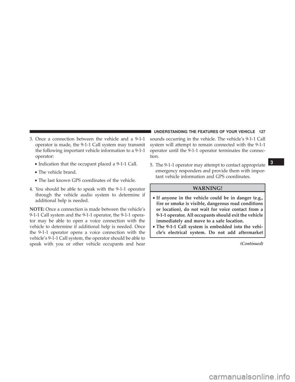 JEEP CHEROKEE LATITUDE 2015 Owners Manual 3. Once a connection between the vehicle and a 9-1-1operator is made, the 9-1-1 Call system may transmit
the following important vehicle information to a 9-1-1
operator:
• Indication that the occupa JEEP CHEROKEE LATITUDE 2015 Owners Manual 3. Once a connection between the vehicle and a 9-1-1operator is made, the 9-1-1 Call system may transmit
the following important vehicle information to a 9-1-1
operator:
• Indication that the occupa