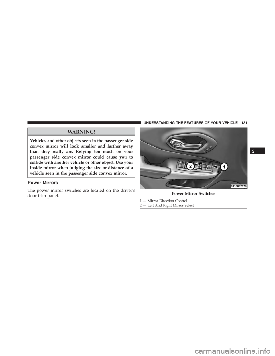 JEEP CHEROKEE LATITUDE 2015 Owners Manual WARNING!
Vehicles and other objects seen in the passenger side
convex mirror will look smaller and farther away
than they really are. Relying too much on your
passenger side convex mirror could cause JEEP CHEROKEE LATITUDE 2015 Owners Manual WARNING!
Vehicles and other objects seen in the passenger side
convex mirror will look smaller and farther away
than they really are. Relying too much on your
passenger side convex mirror could cause