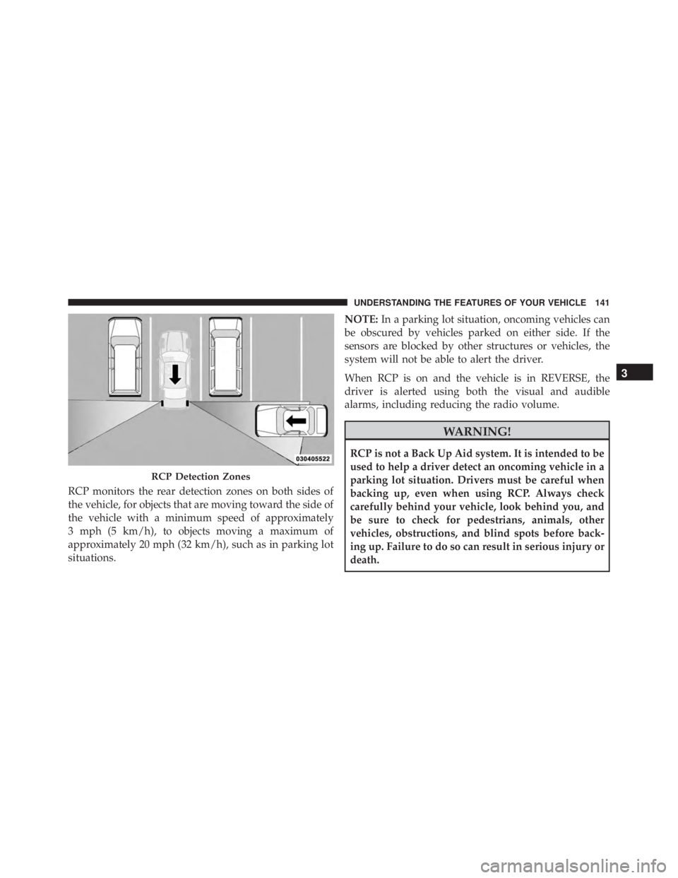 JEEP CHEROKEE LATITUDE 2015 Owners Manual RCP monitors the rear detection zones on both sides of
the vehicle, for objects that are moving toward the side of
the vehicle with a minimum speed of approximately
3 mph (5 km/h), to objects moving a JEEP CHEROKEE LATITUDE 2015 Owners Manual RCP monitors the rear detection zones on both sides of
the vehicle, for objects that are moving toward the side of
the vehicle with a minimum speed of approximately
3 mph (5 km/h), to objects moving a