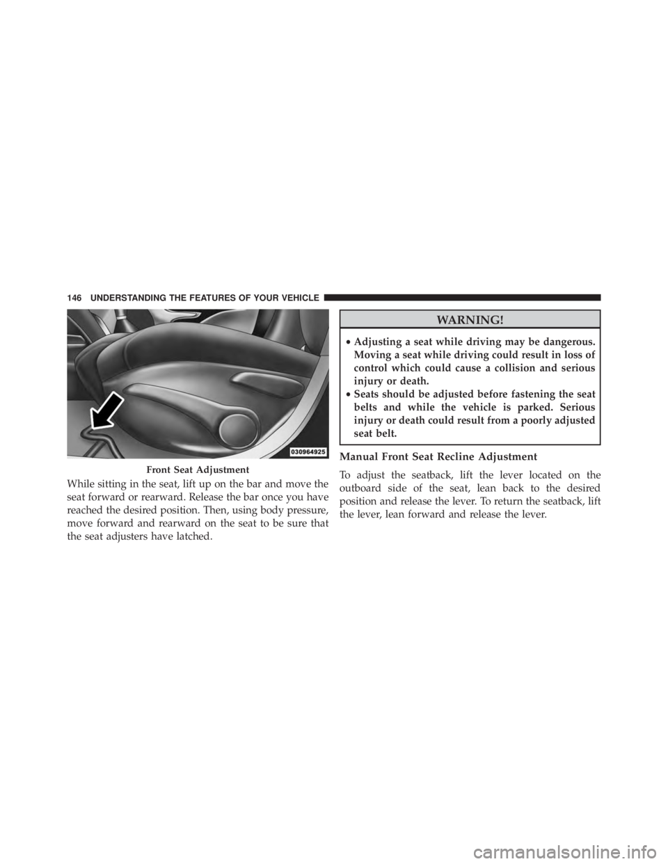 JEEP CHEROKEE LATITUDE 2015  Owners Manual While sitting in the seat, lift up on the bar and move the
seat forward or rearward. Release the bar once you have
reached the desired position. Then, using body pressure,
move forward and rearward on