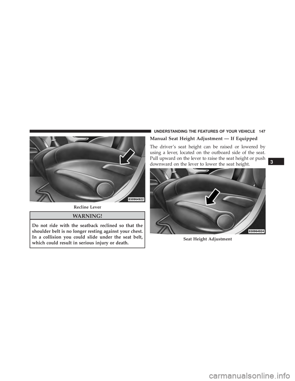 JEEP CHEROKEE LATITUDE 2015  Owners Manual WARNING!
Do not ride with the seatback reclined so that the
shoulder belt is no longer resting against your chest.
In a collision you could slide under the seat belt,
which could result in serious inj