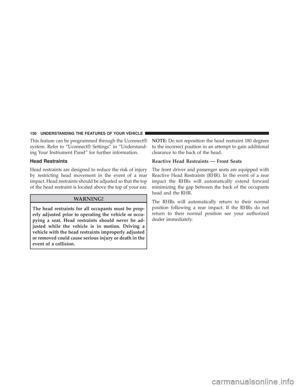 JEEP CHEROKEE LATITUDE 2015  Owners Manual This feature can be programmed through the Uconnect®
system. Refer to “Uconnect® Settings” in “Understand-
ing Your Instrument Panel” for further information.
Head Restraints
Head restraints