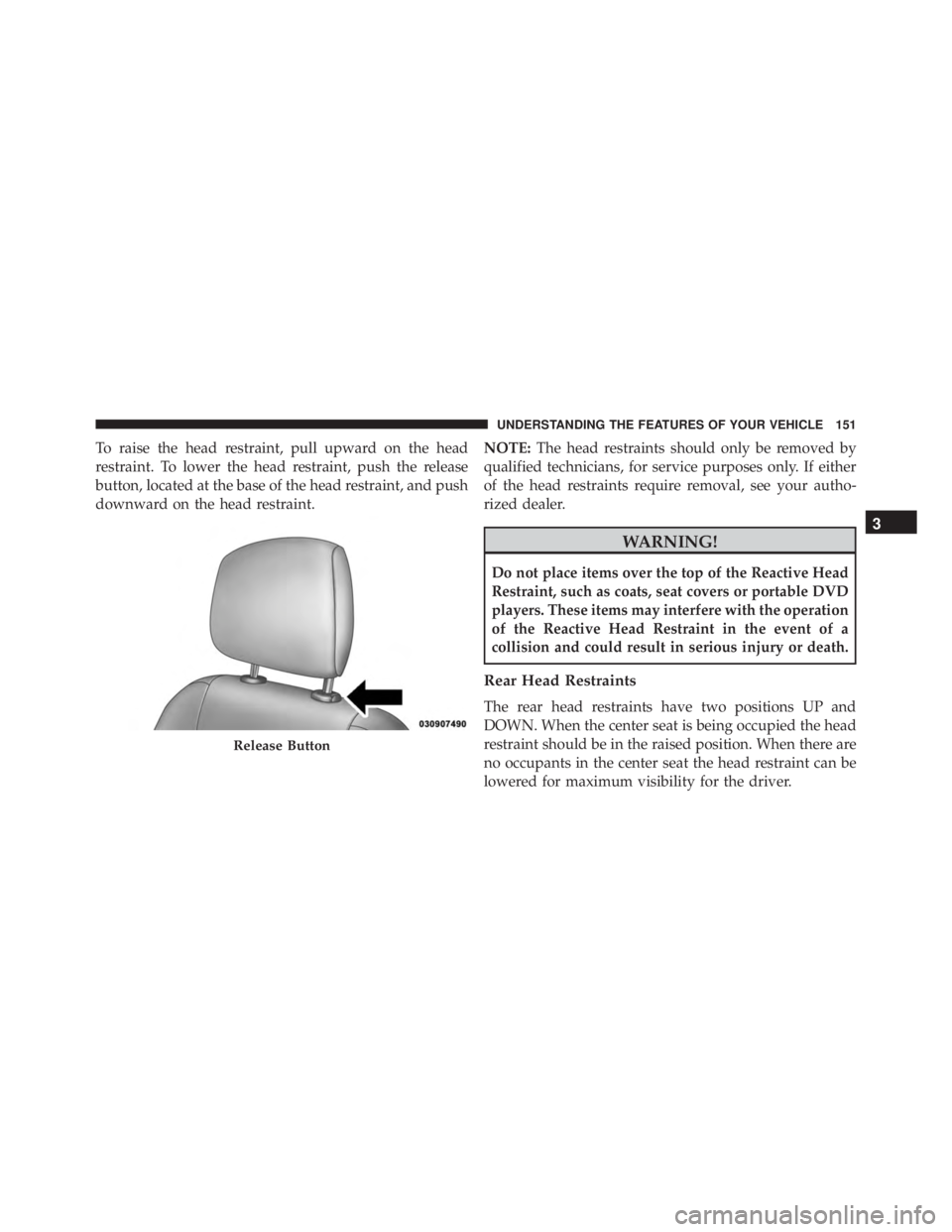 JEEP CHEROKEE LATITUDE 2015 Owners Manual To raise the head restraint, pull upward on the head
restraint. To lower the head restraint, push the release
button, located at the base of the head restraint, and push
downward on the head restraint JEEP CHEROKEE LATITUDE 2015 Owners Manual To raise the head restraint, pull upward on the head
restraint. To lower the head restraint, push the release
button, located at the base of the head restraint, and push
downward on the head restraint