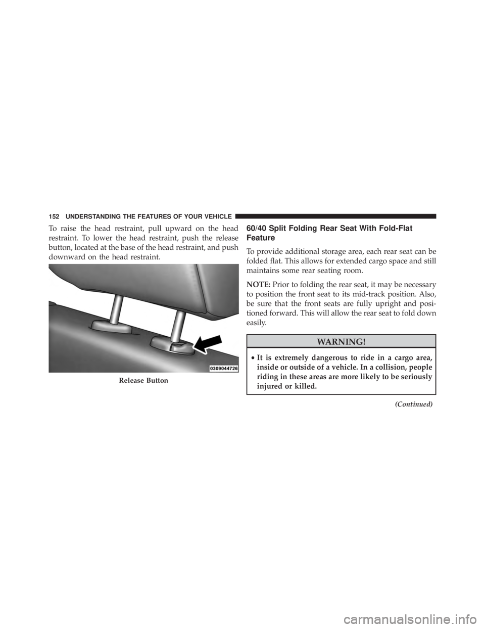 JEEP CHEROKEE LATITUDE 2015  Owners Manual To raise the head restraint, pull upward on the head
restraint. To lower the head restraint, push the release
button, located at the base of the head restraint, and push
downward on the head restraint