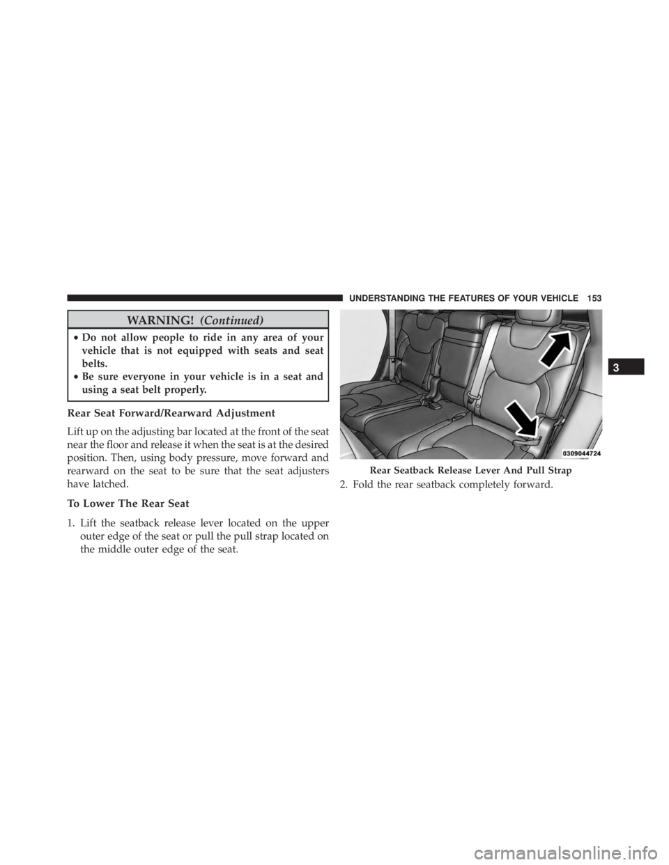 JEEP CHEROKEE LATITUDE 2015 Owners Manual WARNING!(Continued)
•Do not allow people to ride in any area of your
vehicle that is not equipped with seats and seat
belts.
• Be sure everyone in your vehicle is in a seat and
using a seat belt p JEEP CHEROKEE LATITUDE 2015 Owners Manual WARNING!(Continued)
•Do not allow people to ride in any area of your
vehicle that is not equipped with seats and seat
belts.
• Be sure everyone in your vehicle is in a seat and
using a seat belt p