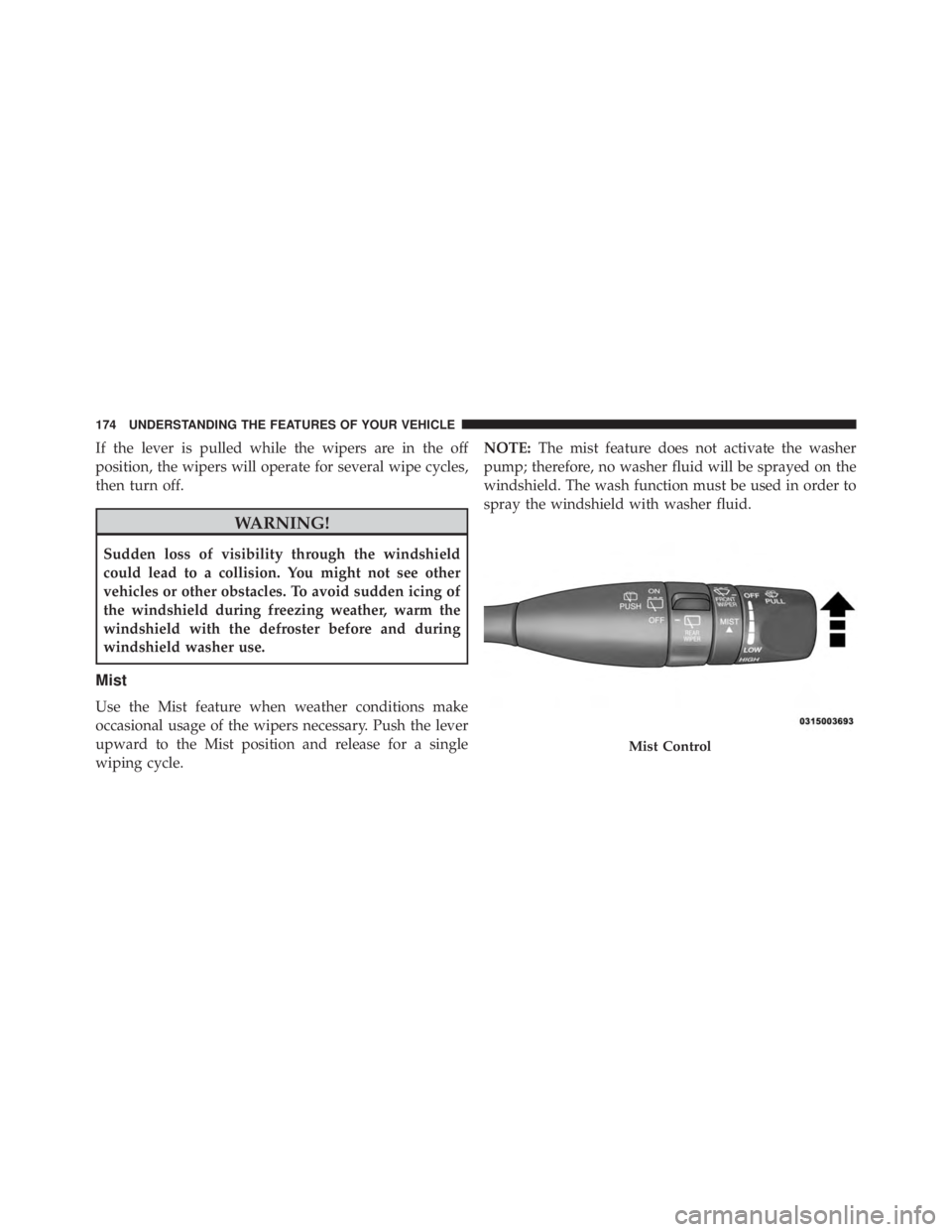 JEEP CHEROKEE LATITUDE 2015  Owners Manual If the lever is pulled while the wipers are in the off
position, the wipers will operate for several wipe cycles,
then turn off. 