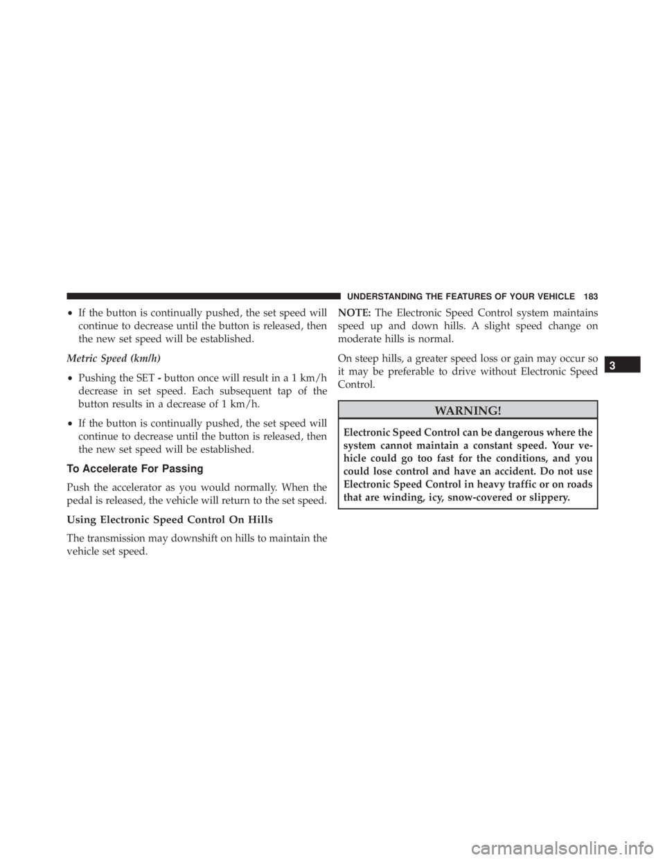 JEEP CHEROKEE LATITUDE 2015 Owners Manual •If the button is continually pushed, the set speed will
continue to decrease until the button is released, then
the new set speed will be established.
Metric Speed (km/h)
• Pushing the SET -butto JEEP CHEROKEE LATITUDE 2015 Owners Manual •If the button is continually pushed, the set speed will
continue to decrease until the button is released, then
the new set speed will be established.
Metric Speed (km/h)
• Pushing the SET -butto